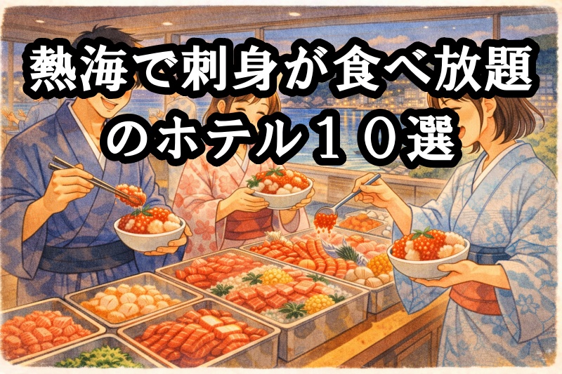 熱海で刺身が食べ放題のホテル１０選