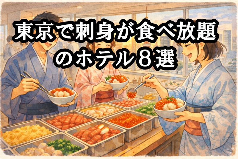東京で刺身が食べ放題のホテル８選
